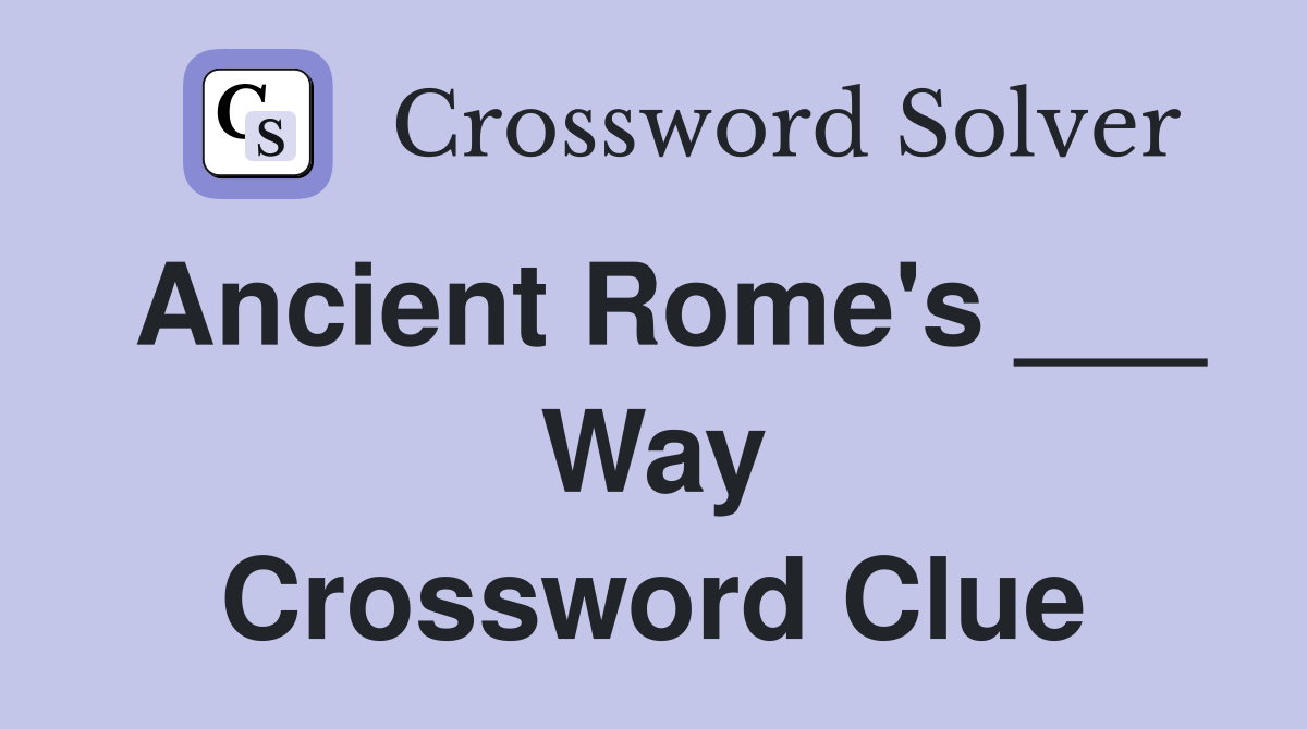 Ancient Rome's ___ Way Crossword Clue Answers Crossword Solver